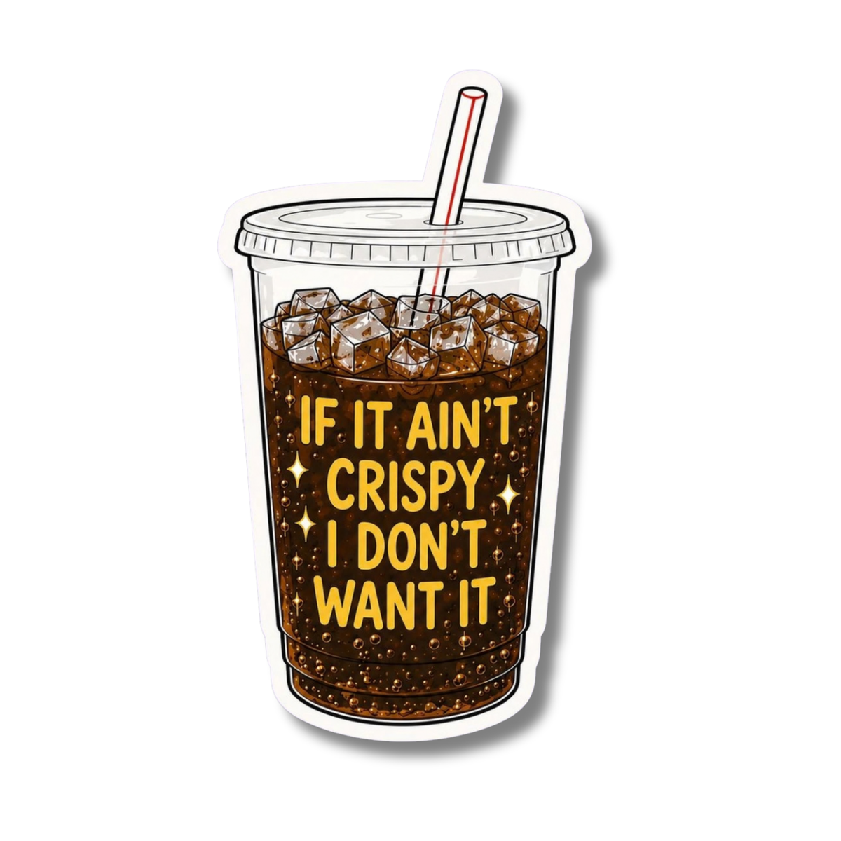 A die-cut vinyl sticker of a clear plastic cup filled with iced coffee and ice, featuring the text 'IF IT AIN'T CRISPY I DON'T WANT IT' in yellow with small sparkles. The sticker is shown on a clean white background with a subtle drop shadow.