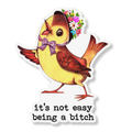 It's Not Easy Being A Bitch Sticker