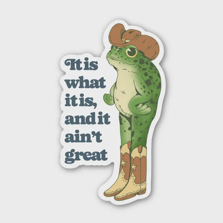 Sticker with a frog wearing cowboy boots and a hat, with text 'It is what it is, and it ain't great'.